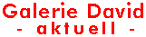 Galerie David - aktuell -